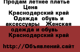 Продам летнее платье › Цена ­ 600 - Краснодарский край Одежда, обувь и аксессуары » Женская одежда и обувь   . Краснодарский край